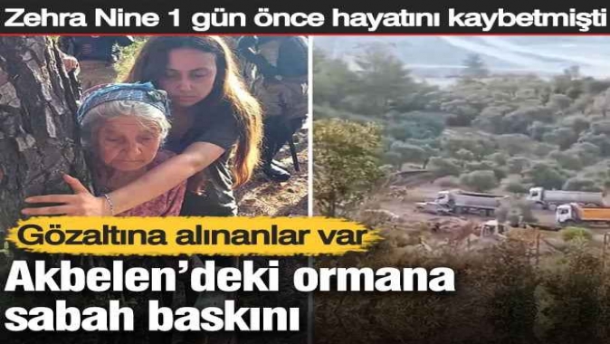 Akbelen’deki ormana sabah baskını: Zehra Nine henüz 1 gün önce hayatını kaybetmişti