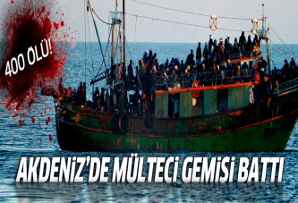 Akdeniz'de mülteci gemisi battı: 400 kişi öldü!
