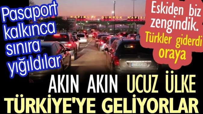 Akın akın ucuz ülke Türkiyeye geliyorlar. Pasaport kalkınca sınıra yığıldılar.