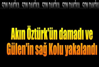 Akın Öztürk'ün damadı ve Gülen'in sağ Kolu yakalandı