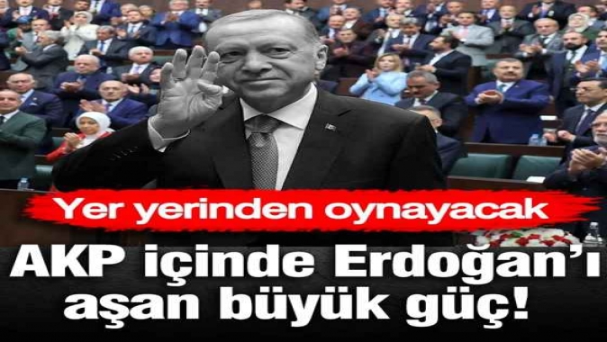 AKP içinde Erdoğan’ı aşan büyük güç! Yer yerinden oynayacak