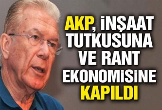 AKP, inşaat tutkusuna ve rant ekonomisine kapıldı