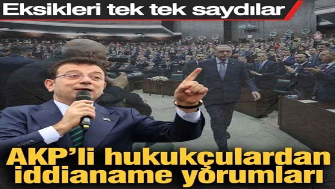 AKP’li hukukçulardan iddianame yorumları! Eksikleri tek tek saydılar