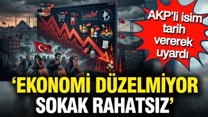 AKP’li isim tarih vererek uyardı: Ekonomi düzelmiyor, sokak rahatsız