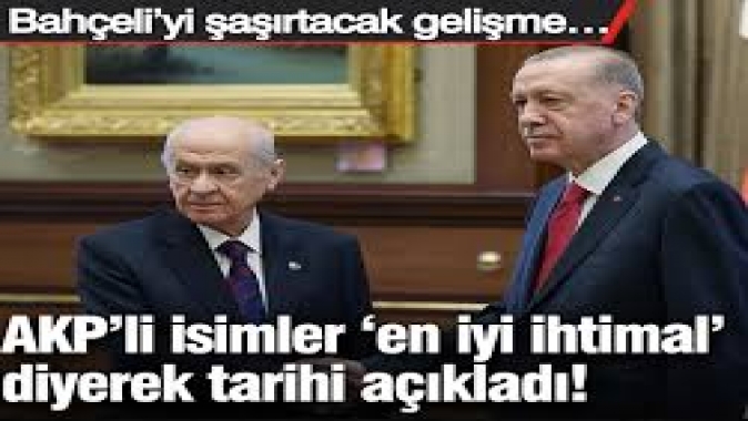 AKP’li isimler “en iyi ihtimal” diyerek tarihi açıkladı! Bahçeli’yi şaşırtacak gelişme…
