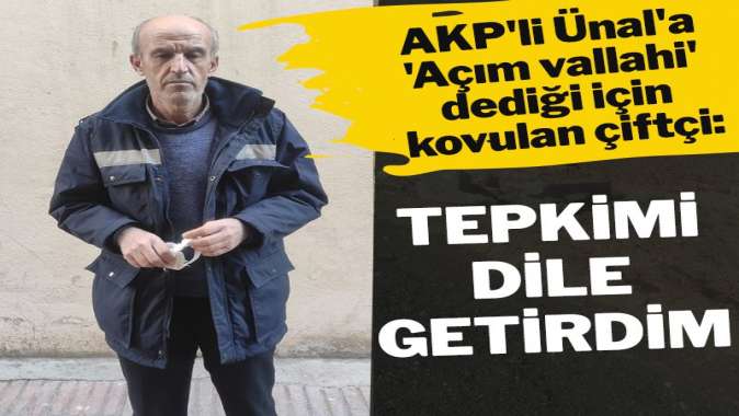 AKP’li Ünal’a “Açım vallahi” diyen çiftçi konuştu