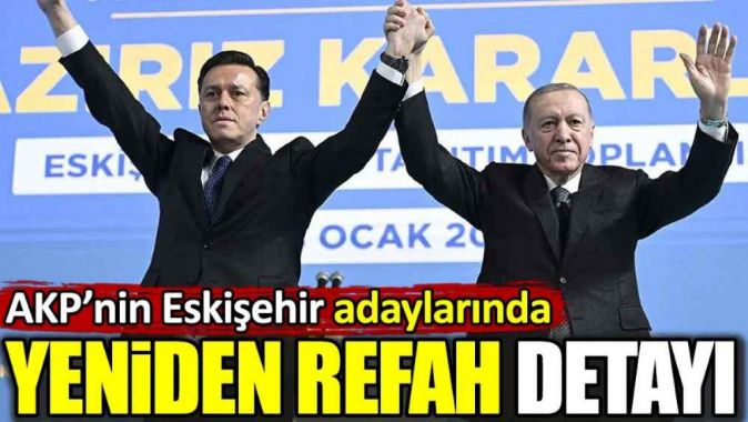 AKP’nin Eskişehir adaylarında Yeniden Refah Detayı