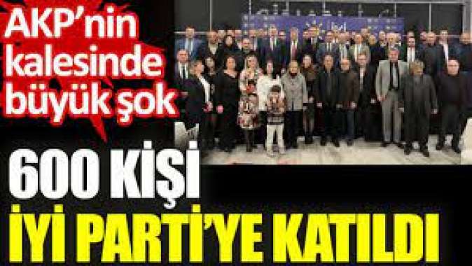 AKP’nin kalesinde büyük şok. 600 kişi İYİ Parti’ye katıldı