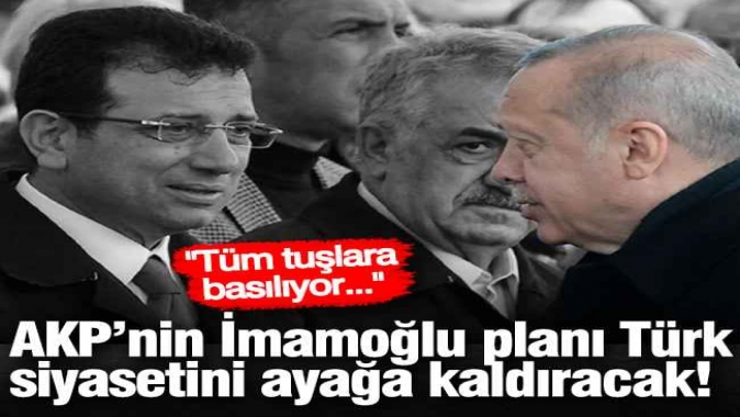 AKP’nin masasındaki İmamoğlu planı Türk siyasetini ayağa kaldıracak!