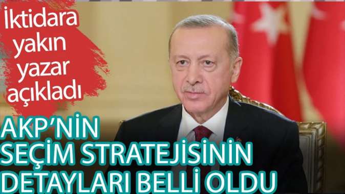 AKP’nin seçim stratejisinin detayları belli oldu.