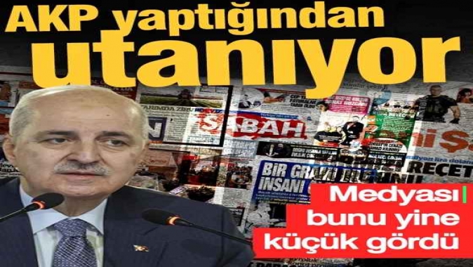 AKP yaptığından utanıyor! Medyası bunu yine küçük gördü