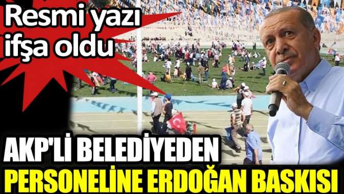 AKPli belediyeden personeline Erdoğan baskısı