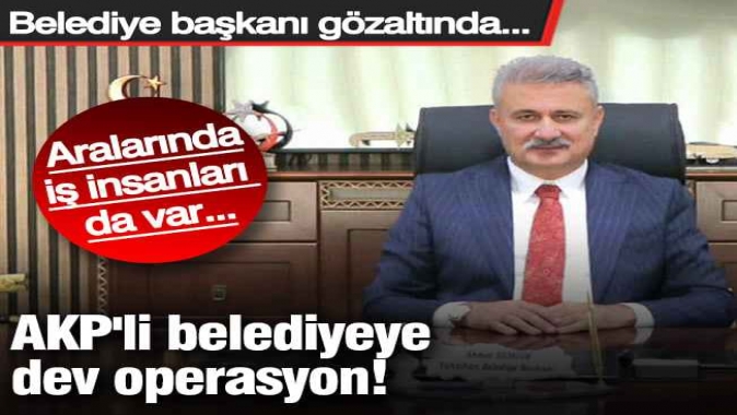 AKPli belediyeye operasyon! Belediye başkanı gözaltında...