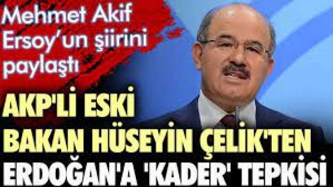 AKPli eski bakan Hüseyin Çelikten Erdoğana kader tepkisi