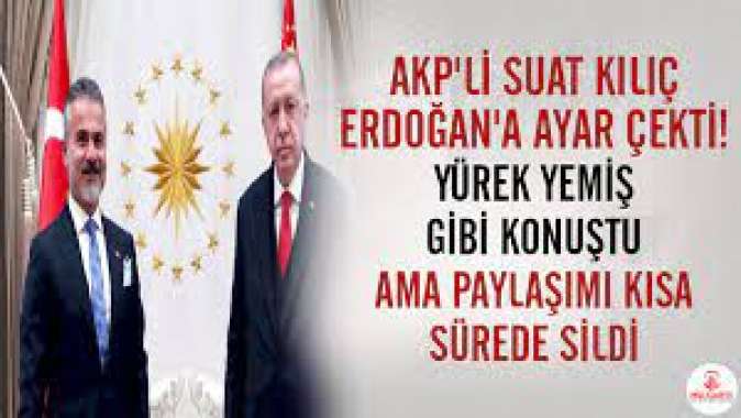 AKPli Suat Kılıç, Erdoğana ayar çekti! Paylaşımını kısa sürede kaldırdı