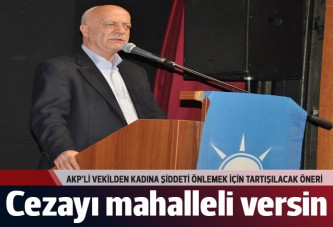 AKP'li vekilden kadına şiddete karşı 'mahallenin namusu' önerisi: Cezayı mahalleli versin