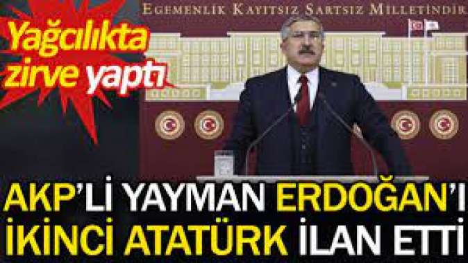 AKPli Yayman Erdoğanı ikinci Atatürk ilan etti. Yağcılıkta zirve yaptı