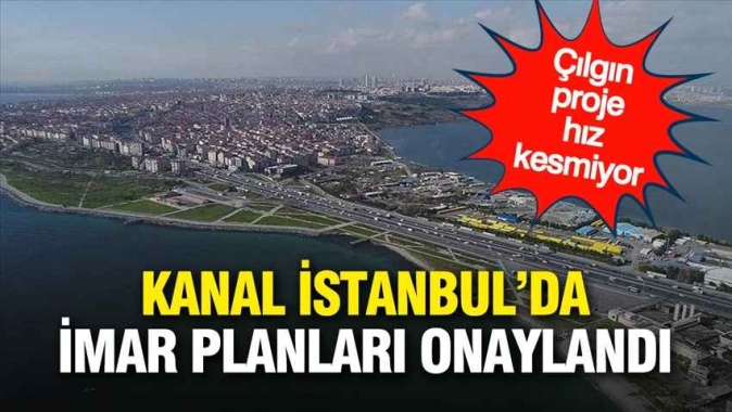 AKPnin çılgın projesi Kanal İstanbulda 2 imar planı askıya çıkarıldı