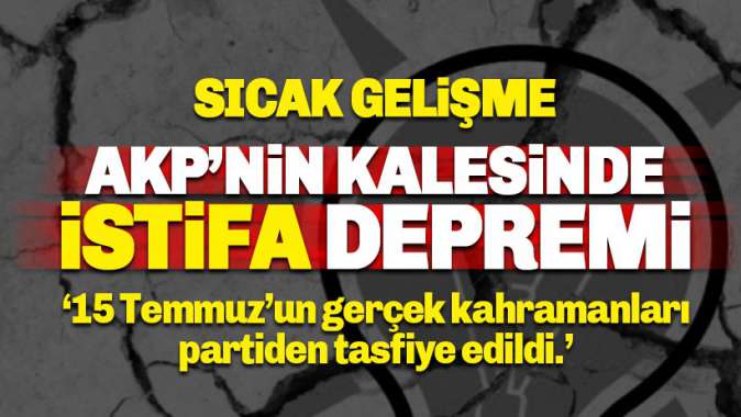 AKPnin kalesinde istifa: 15 Temmuza karşı duran kahramanlar tasfiye edildi