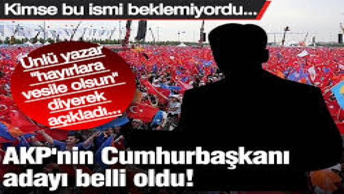 AKP'nin sürpriz Cumhurbaşkanı adayı belli oldu! Ünlü yazar "hayırlara vesile olsun" diyerek açıkladı...
