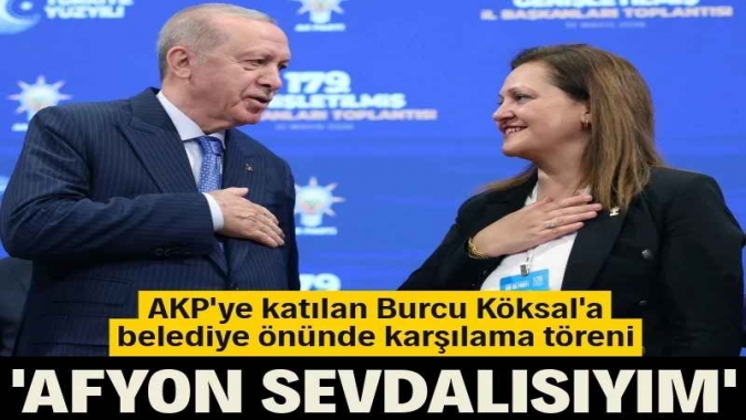 AKPye katılan Burcu Köksala karşılama töreni: Yeni bir döneme adım attık