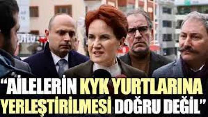 Akşener: Ailelerin KYK yurtlarına yerleştirilmesi doğru değil