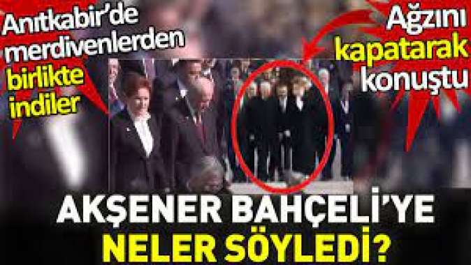 Akşener Bahçeli’ye neler söyledi, Akşener ağzını kapatarak konuştu