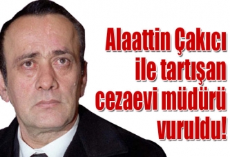 Alaattin Çakıcı ile tartışan cezaevi müdürü vuruldu