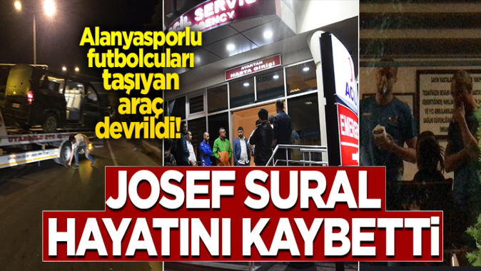 Alanyasporlu futbolcuları taşıyan minibüs devrildi! Josef Sural hayatını kaybetti