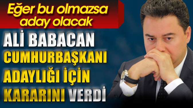 Ali Babacan cumhurbaşkanı adaylığı için kararını verdi. Eğer bu olmazsa aday olacak