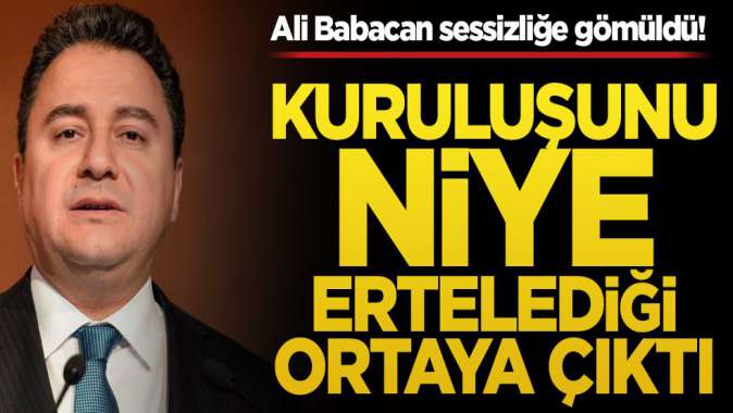 Ali Babacan sessizliğe gömüldü! Kuruluşunu niye ertelediği ortaya çıktı