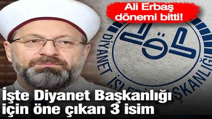 Ali Erbaş dönemi bitti! İşte Diyanet Başkanlığı için öne çıkan 3 isim!