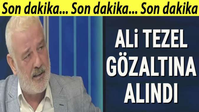 Ali Tezel gözaltına alındı