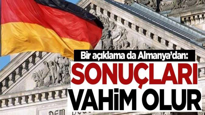 Almanyadan Türkiye açıklaması: Sonuçları vahim olur