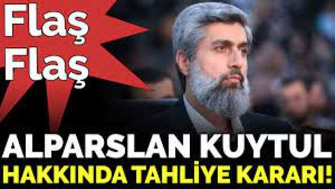 Alparslan Kuytul hakkında tahliye kararı