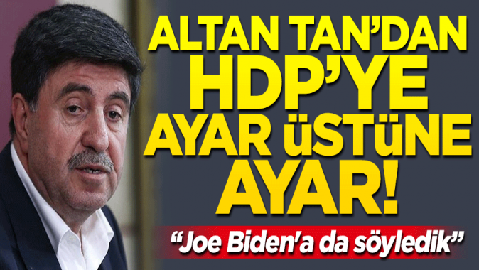 Altan Tandan HDPye ayar üstüne ayar: Joe Bidena da söyledik!