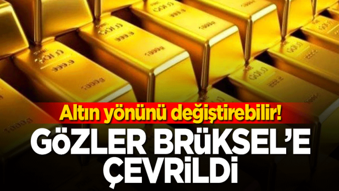 Altın yönünü değiştirebilir! Gözler Brüksele çevrildi