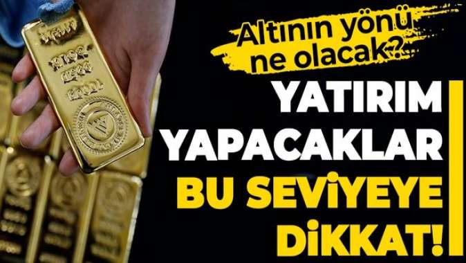 Altına yatırım yapacaklar dikkat! Altının yönü ne olacak?