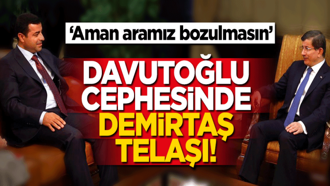 ‘Aman aramız bozulmasın’ Davutoğlu cephesinde Demirtaş telaşı!