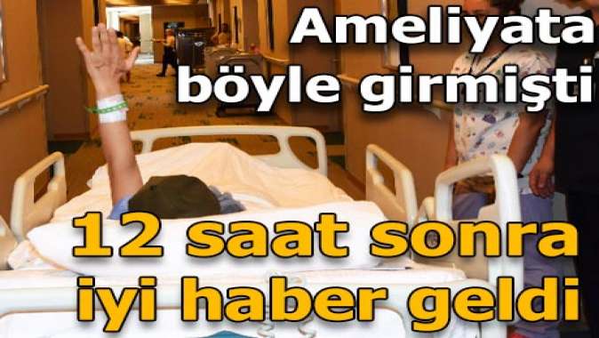 Ameliyata böyle girmişti! Doktordan ilk açıklama geldi