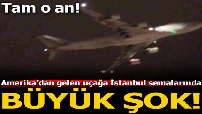 Amerikadan gelen uçağa İstanbul semalarında büyük şok