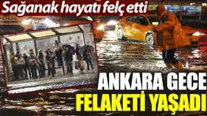 Ankara gece felaketi yaşadı: Sağanak hayatı felç etti