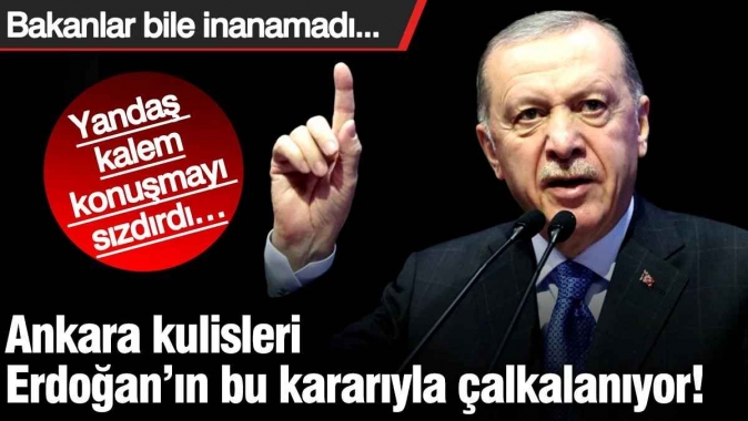 Ankara kulisleri Erdoğan’ın bu kararıyla çalkalanıyor! Yandaş kalem konuşmayı sızdırdı… Bakanlar bile tahmin etmiyordu…