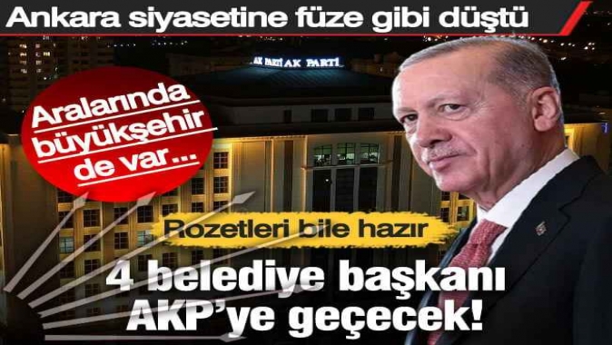 Ankara siyasetine füze gibi düştü: 4 belediye başkanı AKP’ye geçecek!