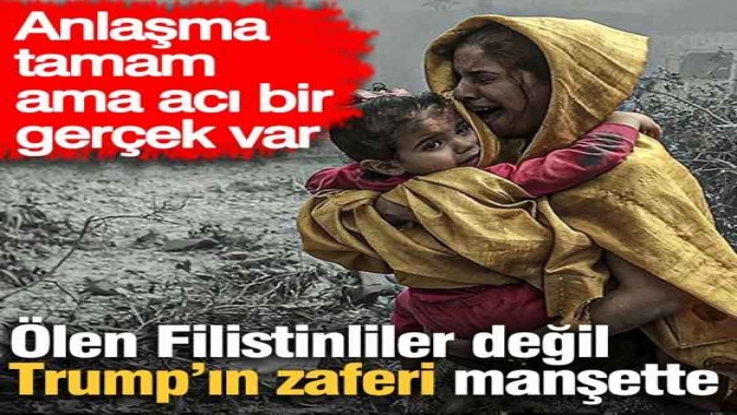 Anlaşma tamam ama acı bir gerçek var: Ölen Filistinliler değil, Trump'ın zaferi manşette