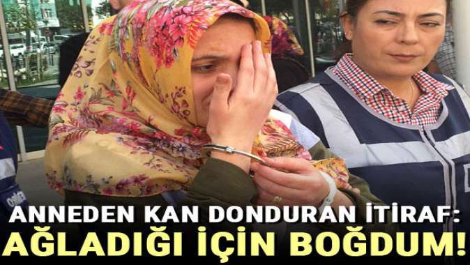 Anneden kan donduran itiraf: Ağladığı için yastıkla boğdum...