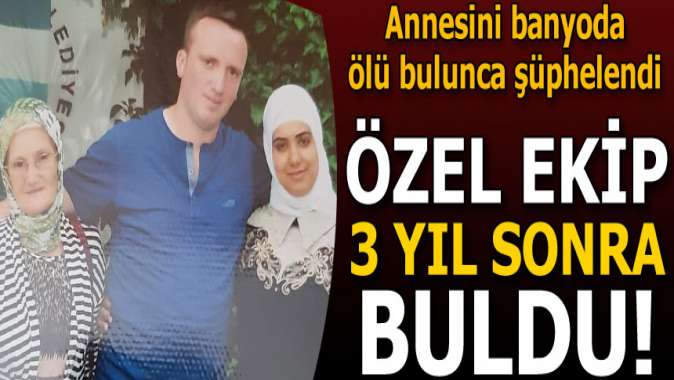 Annesini banyoda ölü bulunca şüphelendi... Özel ekip 3 yıl sonra buldu!