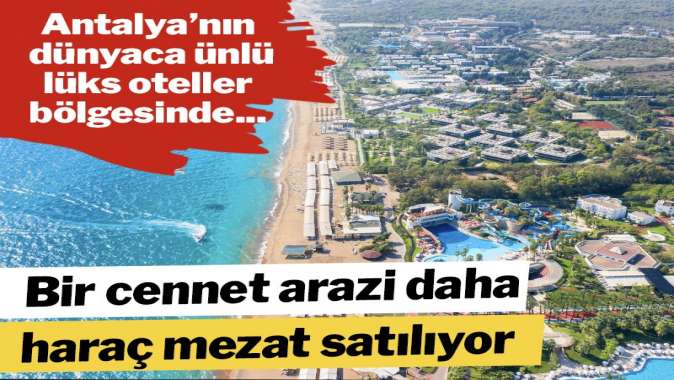 Antalya’nın ünlü oteller bölgesindeki kamu arazisi haraç mezat satılacak