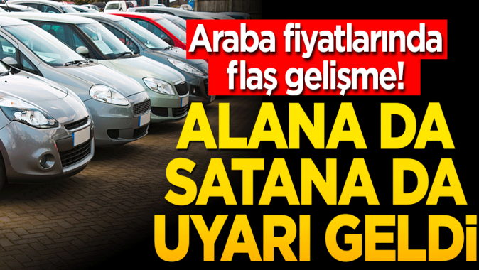 Araba fiyatlarında son dakika gelişmesi! Alana da satana da uyarı geldi