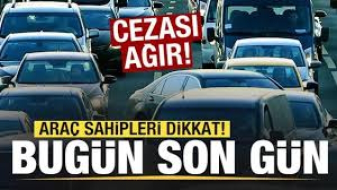 Araç sahipleri için önemli uyarı! Son gün geldi çattı